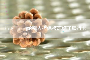 清徐给别人担保被冻结了银行卡