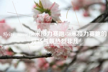 清徐50米接力赛跑-50米接力赛跑的现场气氛热烈非凡