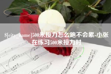 清徐500米接力怎么跑不会累-小张在练习500米接力时