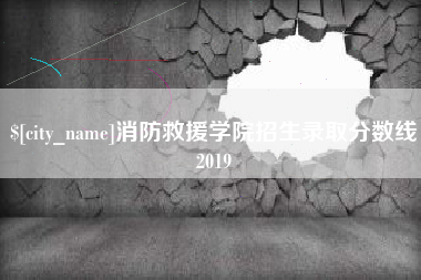 清徐消防救援学院招生录取分数线2019