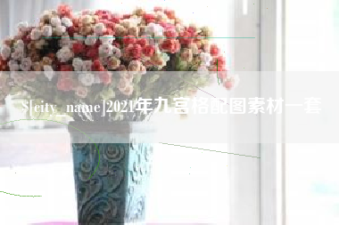清徐2021年九宫格配图素材一套