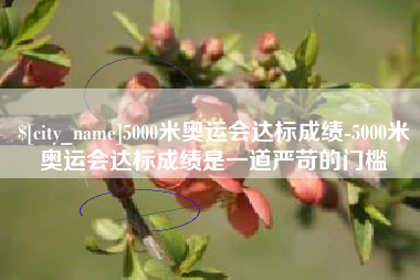 清徐5000米奥运会达标成绩-5000米奥运会达标成绩是一道严苛的门槛