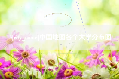 清徐中国地图各个大学分布图