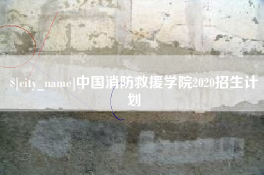 清徐中国消防救援学院2020招生计划