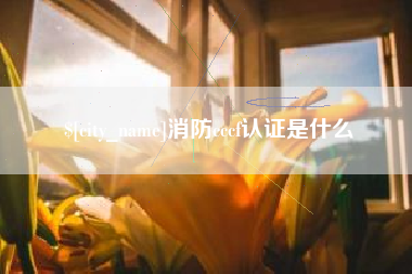 清徐消防cccf认证是什么