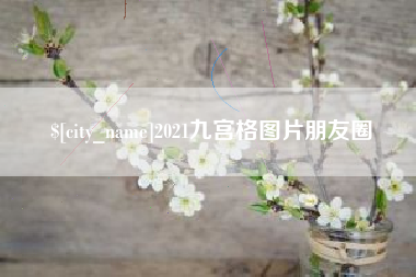 清徐2021九宫格图片朋友圈