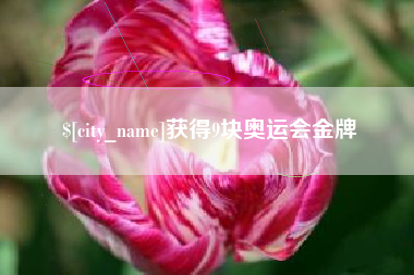 清徐获得9块奥运会金牌