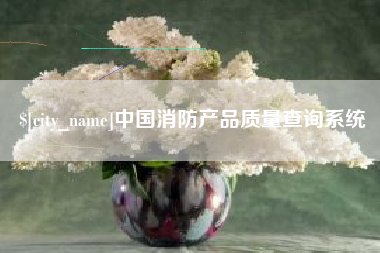 清徐中国消防产品质量查询系统