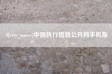清徐中国执行信息公开网手机版