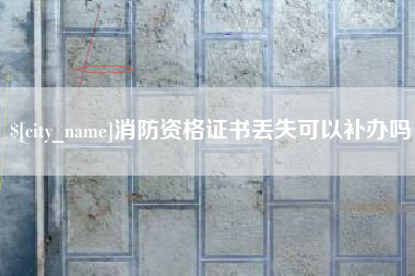 清徐消防资格证书丢失可以补办吗