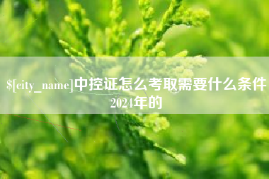 清徐中控证怎么考取需要什么条件2024年的