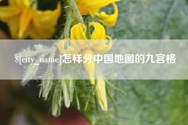 清徐怎样分中国地图的九宫格