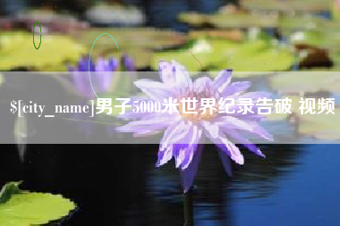 清徐男子5000米世界纪录告破 视频