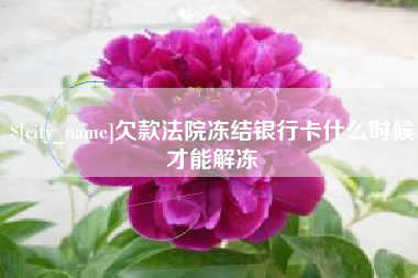 清徐欠款法院冻结银行卡什么时候才能解冻