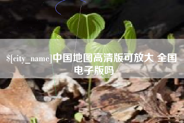 清徐中国地图高清版可放大 全国 电子版吗