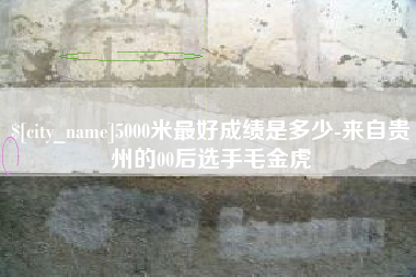 清徐5000米最好成绩是多少-来自贵州的00后选手毛金虎
