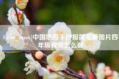清徐中国地图手抄报简笔画图片四年级视频怎么画