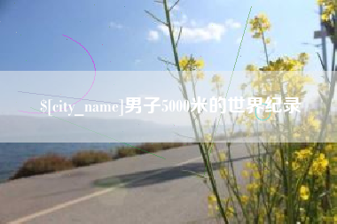 清徐男子5000米的世界纪录